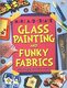 Make & Create Glass Painting And Funky Fabrics