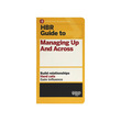 Hbr Guide To Managing Up And Across